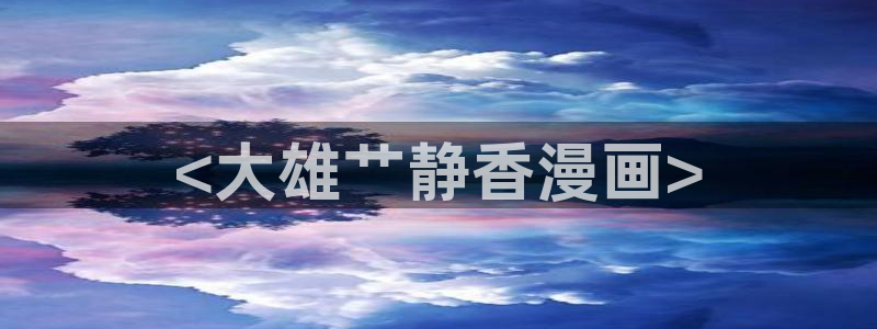 羞羞漫画正版：<大雄艹静香漫画>